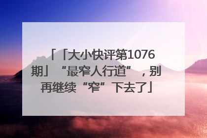 「大小快评第1076期」“最窄人行道”，别再继续“窄”下去了