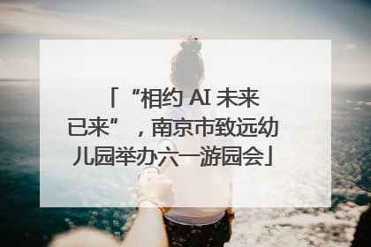 “相约 AI 未来已来”，南京市致远幼儿园举办六一游园会