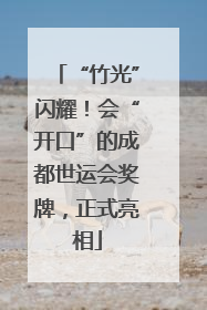 “竹光”闪耀！会“开口”的成都世运会奖牌，正式亮相