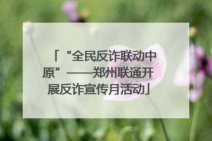 “全民反诈联动中原”——郑州联通开展反诈宣传月活动