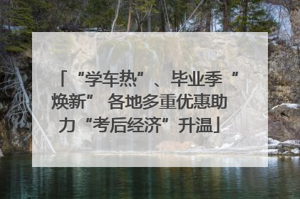 “学车热”、毕业季“焕新” 各地多重优惠助力“考后经济”升温