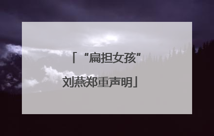 “扁担女孩”刘燕郑重声明