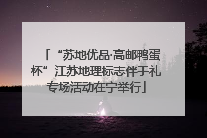 “苏地优品·高邮鸭蛋杯”江苏地理标志伴手礼专场活动在宁举行