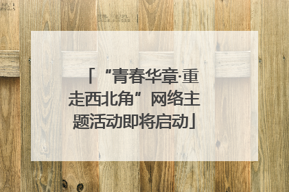 “青春华章·重走西北角”网络主题活动即将启动