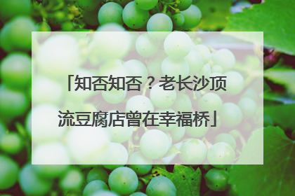 知否知否？老长沙顶流豆腐店曾在幸福桥