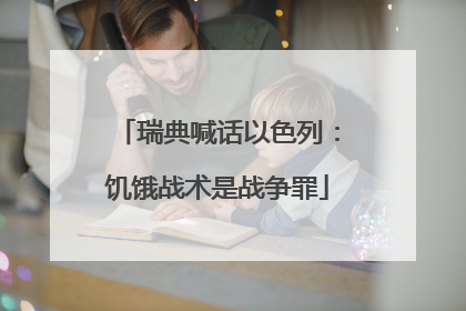 瑞典喊话以色列：饥饿战术是战争罪
