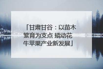 甘肃甘谷：以苗木繁育为支点 撬动花牛苹果产业新发展