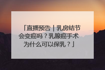 直播预告｜乳房结节会变癌吗？乳腺癌手术为什么可以保乳？