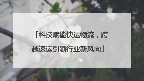 科技赋能快运物流，跨越速运引领行业新风向