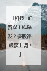 科技+消费双主线爆发？多股评级获上调！