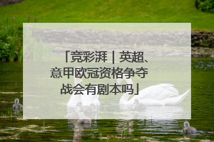 竞彩湃｜英超、意甲欧冠资格争夺战会有剧本吗