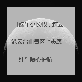 端午小长假，连云港云台山景区“志愿红”暖心护航