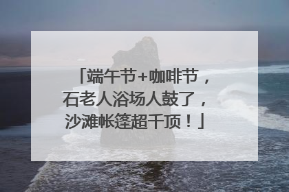 端午节+咖啡节，石老人浴场人鼓了，沙滩帐篷超千顶！