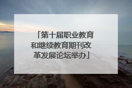 第十届职业教育和继续教育期刊改革发展论坛举办