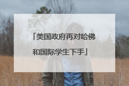 美国政府再对哈佛和国际学生下手