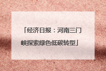 经济日报：河南三门峡探索绿色低碳转型