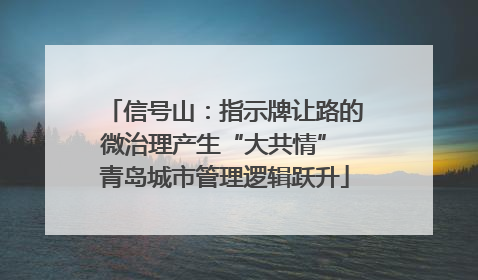 信号山：指示牌让路的微治理产生“大共情” 青岛城市管理逻辑跃升