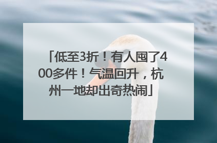低至3折！有人囤了400多件！气温回升，杭州一地却出奇热闹