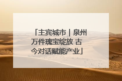 主宾城市｜泉州万件瑰宝绽放 古今对话赋能产业