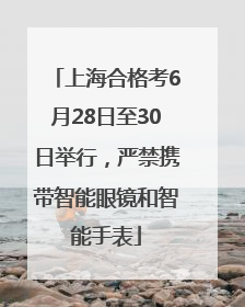 上海合格考6月28日至30日举行，严禁携带智能眼镜和智能手表