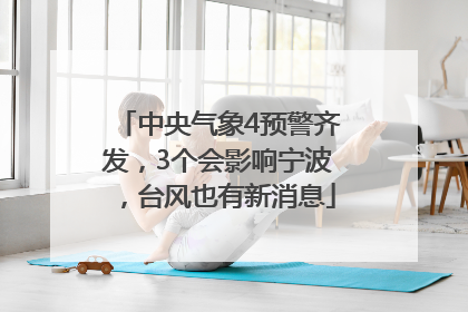 中央气象4预警齐发，3个会影响宁波，台风也有新消息