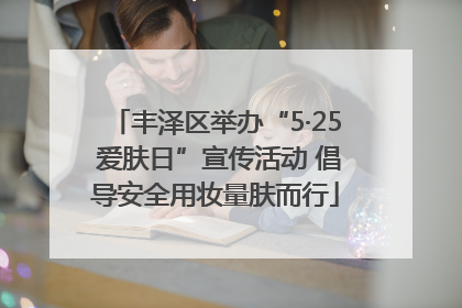 丰泽区举办“5·25 爱肤日”宣传活动 倡导安全用妆量肤而行