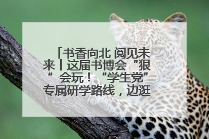 书香向北 阅见未来丨这届书博会“狠”会玩！“学生党”专属研学路线，边逛边学还能薅羊毛！