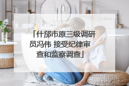 什邡市原三级调研员冯伟 接受纪律审查和监察调查