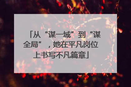 从“谋一域”到“谋全局”，她在平凡岗位上书写不凡篇章