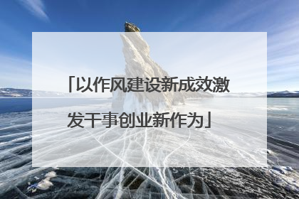 以作风建设新成效激发干事创业新作为