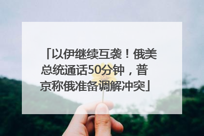 以伊继续互袭！俄美总统通话50分钟，普京称俄准备调解冲突