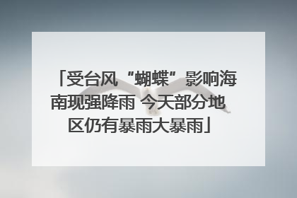 受台风“蝴蝶”影响海南现强降雨 今天部分地区仍有暴雨大暴雨