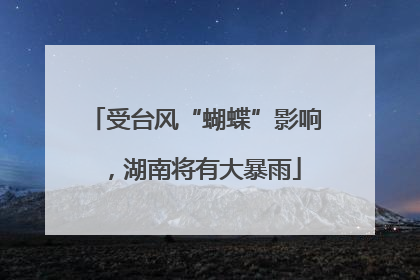 受台风“蝴蝶”影响，湖南将有大暴雨