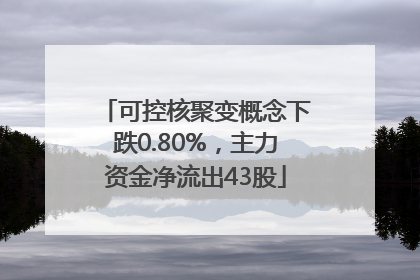 可控核聚变概念下跌0.80%，主力资金净流出43股