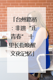 台州路桥：非遗“正青春” 十里长街唤醒文化记忆