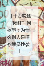 千万粉丝“网红”何秋亊：为什么别人是撞衫我是抄袭