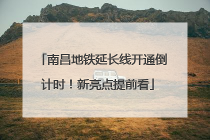 南昌地铁延长线开通倒计时！新亮点提前看