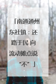 南通通州东社镇：还路于民 向流动摊点说“不”
