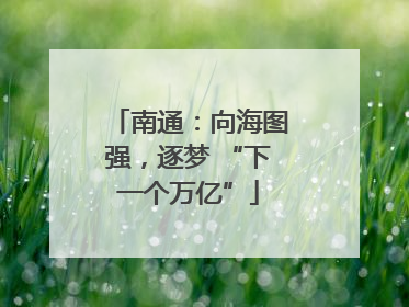 南通：向海图强，逐梦 “下一个万亿”