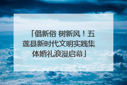倡新俗 树新风！五莲县新时代文明实践集体婚礼浪漫启幕