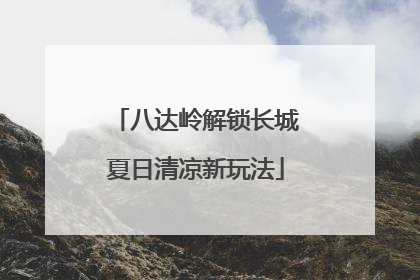 八达岭解锁长城夏日清凉新玩法