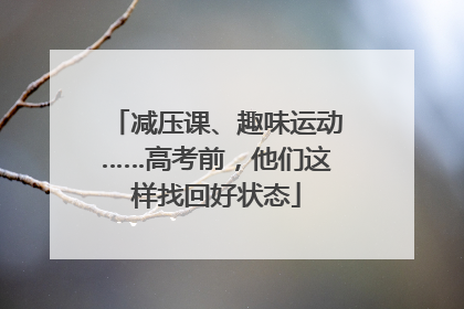 减压课、趣味运动……高考前，他们这样找回好状态