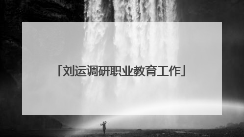 刘运调研职业教育工作