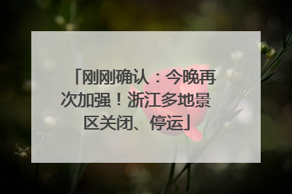 刚刚确认：今晚再次加强！浙江多地景区关闭、停运