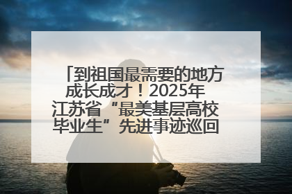 到祖国最需要的地方成长成才！2025年江苏省“最美基层高校毕业生”先进事迹巡回宣讲会在宁启动