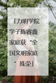 力明学院学子陈睿鑫家庭获“全国文明家庭”殊荣