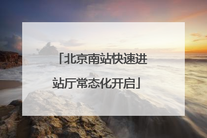 北京南站快速进站厅常态化开启