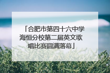 合肥市第四十六中学海恒分校第二届英文歌唱比赛圆满落幕