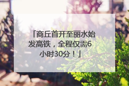 商丘首开至丽水始发高铁，全程仅需6小时30分！