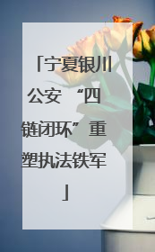 宁夏银川公安 “四链闭环”重塑执法铁军
